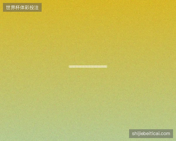 世界杯八强北京时间赛程最新前瞻与看点深度解析一文读懂